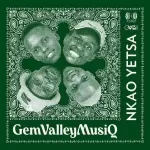 Gem Valley MusiQ Nkao Yetsa MP3