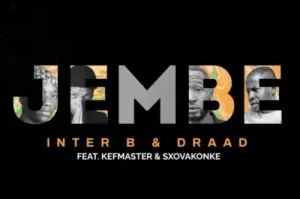 Inter B & Draad – Jembe ft. Kefmaster & Sxovakonke