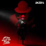 Mr JazziQ All You Need Is Piano ALBUM ZIP