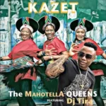 The Mahotella Queens ft DJ Tira – Kazet