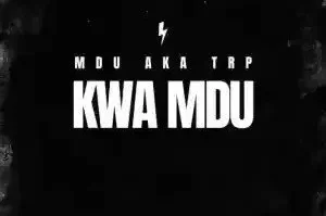Mdu Aka Trp – Kwa Mdu