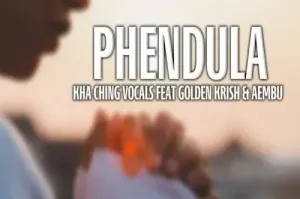 Kha Ching Vocals – Phendula ft. Golden Krish & Aembu