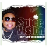 Spice Vision – Only God Be Jagabam