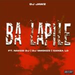 DJ Jawz – Ba Lapile Ft. Naked DJ, DJ Smokes & Sanza Lo