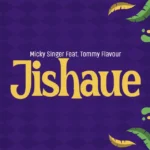 Micky Singer Ft. Tommy Flavour – Jishaue